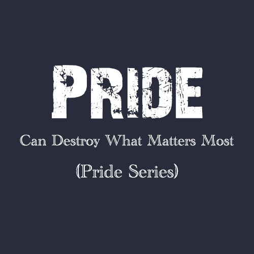 pride can destroy what matters most